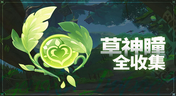 原神3.6草神瞳收集大全一览-草神瞳全收集攻略