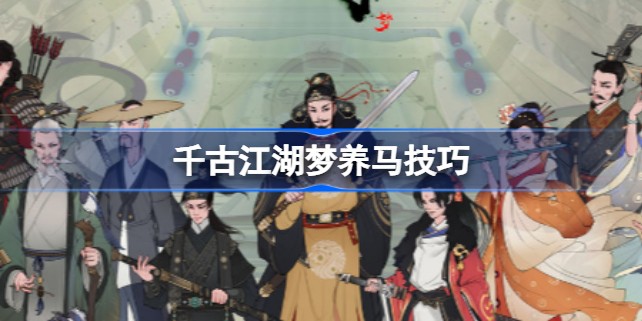 千古江湖梦养马攻略有哪些-养马及繁育技巧