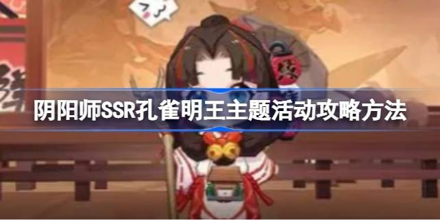 阴阳师孔雀明王专属召唤活动怎么玩-孔雀明王活动玩法攻略